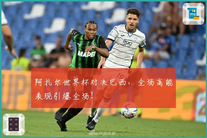 阿扎尔世界杯对决巴西，全场高能表现引爆全场！