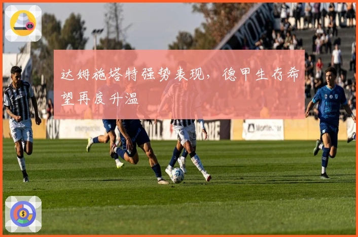 达姆施塔特强势表现，德甲生存希望再度升温