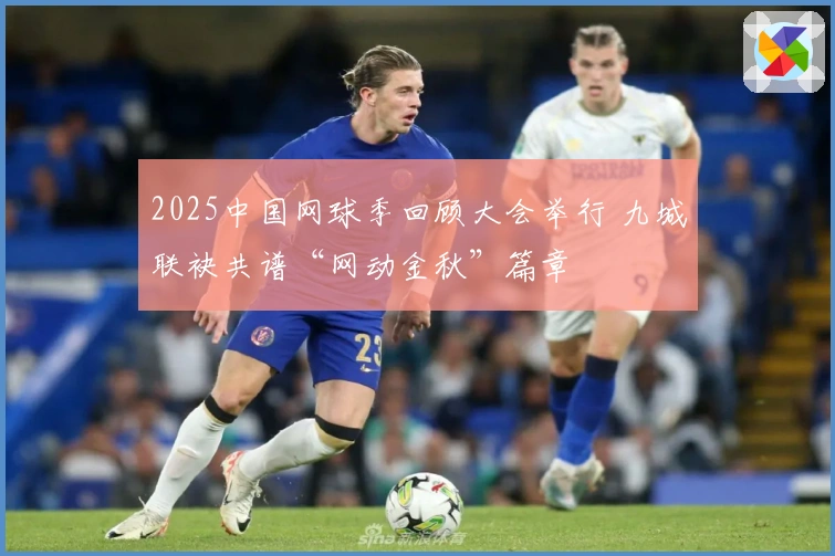 2025中国网球季回顾大会举行 九城联袂共谱“网动金秋”篇章